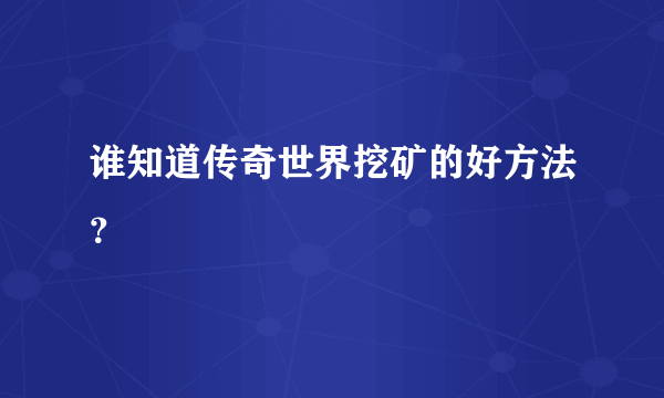 谁知道传奇世界挖矿的好方法？