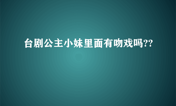 台剧公主小妹里面有吻戏吗??