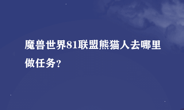 魔兽世界81联盟熊猫人去哪里做任务？