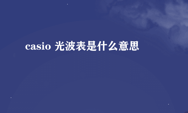 casio 光波表是什么意思