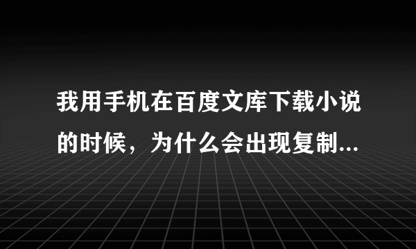 我用手机在百度文库下载小说的时候，为什么会出现复制文件或文件架错误，无法读源文件或磁盘呢,好心人来啊