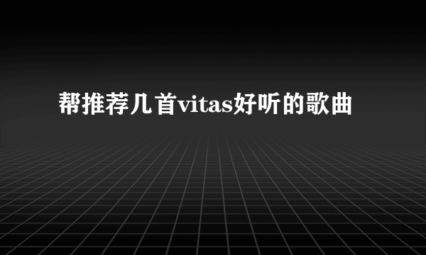 帮推荐几首vitas好听的歌曲