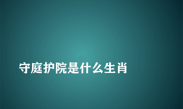 
守庭护院是什么生肖

