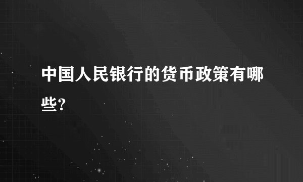 中国人民银行的货币政策有哪些?