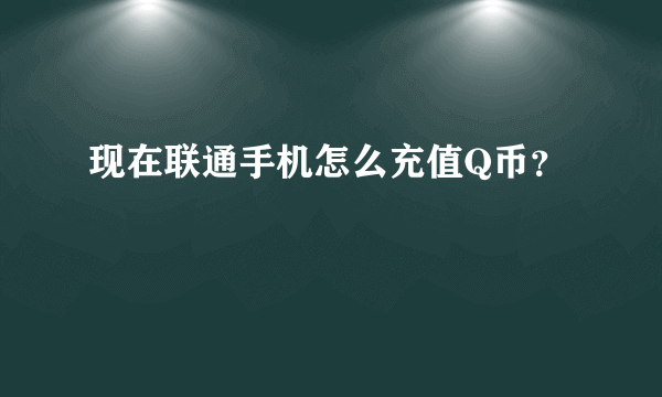 现在联通手机怎么充值Q币？