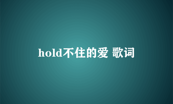 hold不住的爱 歌词