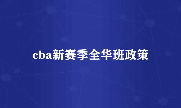 cba新赛季全华班政策