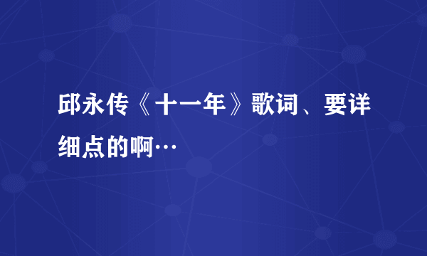 邱永传《十一年》歌词、要详细点的啊…