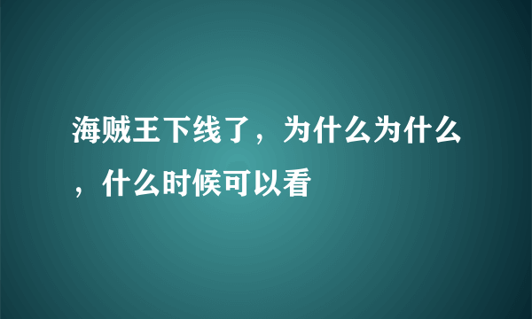 海贼王下线了，为什么为什么，什么时候可以看