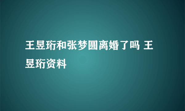 王昱珩和张梦圆离婚了吗 王昱珩资料