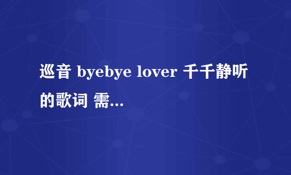 巡音 byebye lover 千千静听的歌词 需要假名备注 例如世界(せかい) 我就50了 都给你们 求帮助- -