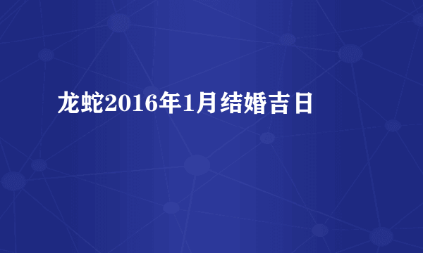 龙蛇2016年1月结婚吉日