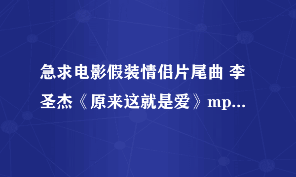 急求电影假装情侣片尾曲 李圣杰《原来这就是爱》mp3 。要链接