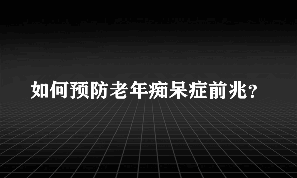 如何预防老年痴呆症前兆？