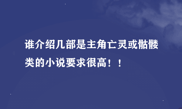 谁介绍几部是主角亡灵或骷髅类的小说要求很高！！