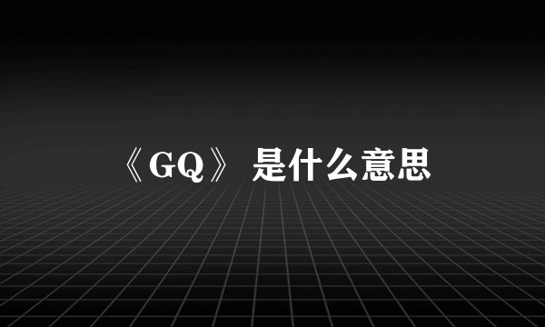 《GQ》 是什么意思