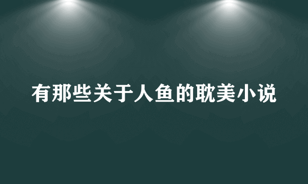 有那些关于人鱼的耽美小说