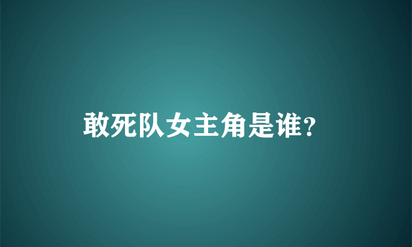 敢死队女主角是谁？