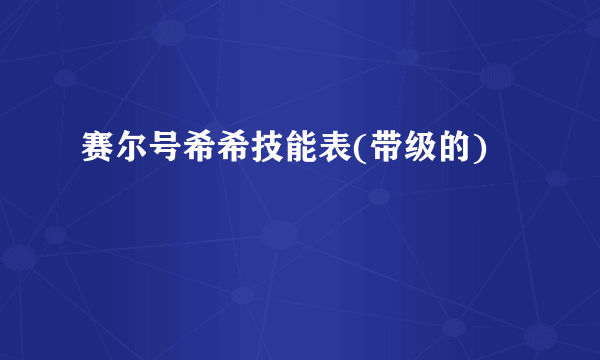 赛尔号希希技能表(带级的)