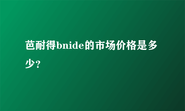 芭耐得bnide的市场价格是多少？