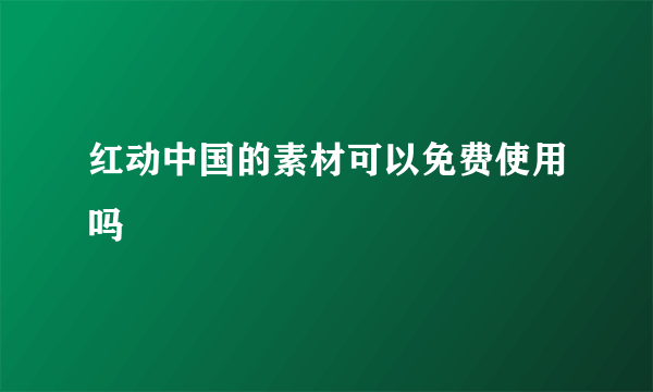 红动中国的素材可以免费使用吗