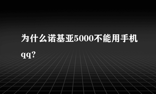 为什么诺基亚5000不能用手机qq？