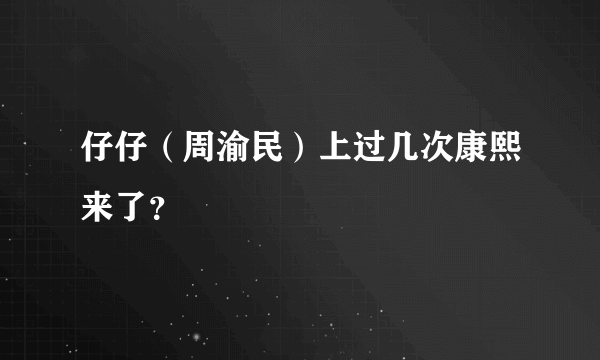 仔仔（周渝民）上过几次康熙来了？