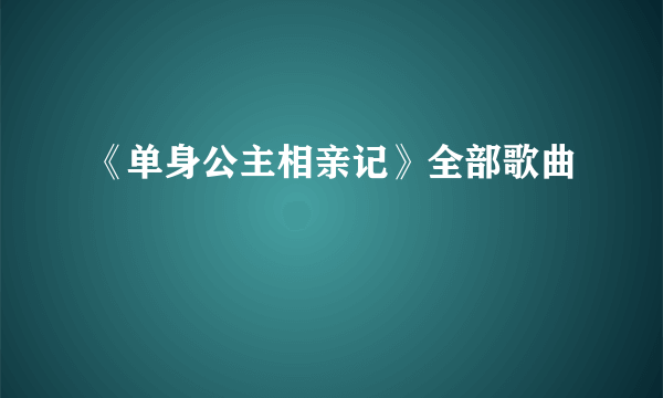 《单身公主相亲记》全部歌曲