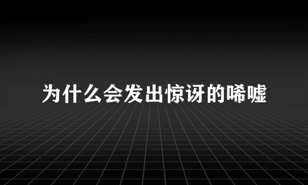 为什么会发出惊讶的唏嘘