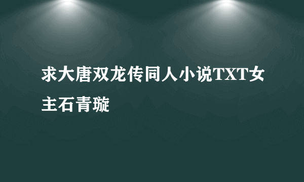 求大唐双龙传同人小说TXT女主石青璇