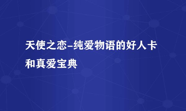 天使之恋-纯爱物语的好人卡和真爱宝典