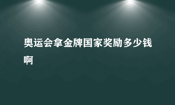 奥运会拿金牌国家奖励多少钱啊