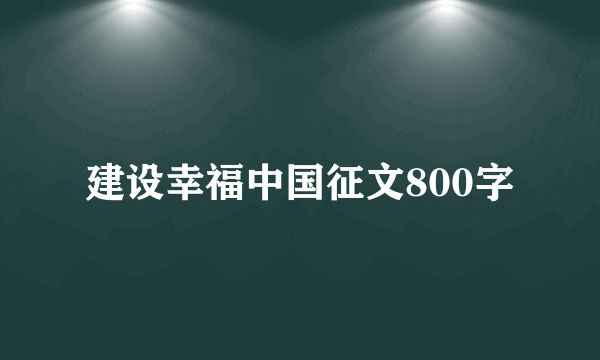 建设幸福中国征文800字