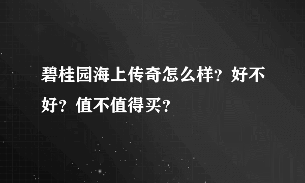 碧桂园海上传奇怎么样？好不好？值不值得买？