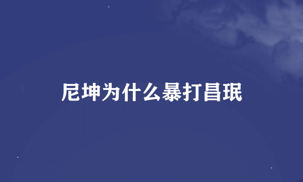 尼坤为什么暴打昌珉