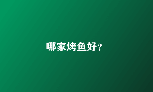 哪家烤鱼好？