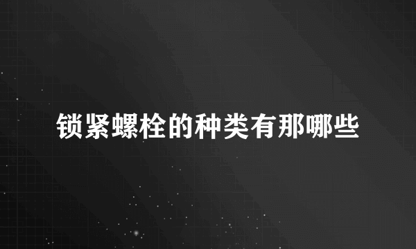 锁紧螺栓的种类有那哪些