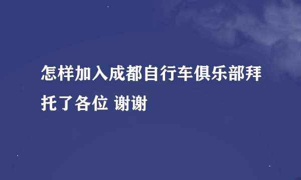 怎样加入成都自行车俱乐部拜托了各位 谢谢