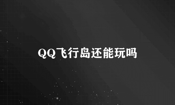 QQ飞行岛还能玩吗