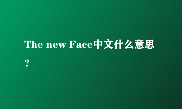 The new Face中文什么意思？