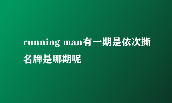 running man有一期是依次撕名牌是哪期呢