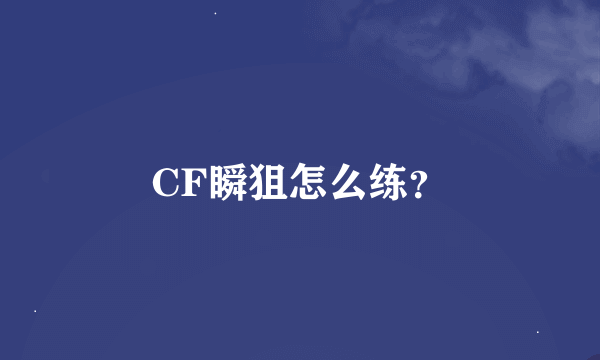 CF瞬狙怎么练？