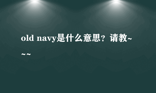 old navy是什么意思？请教~~~