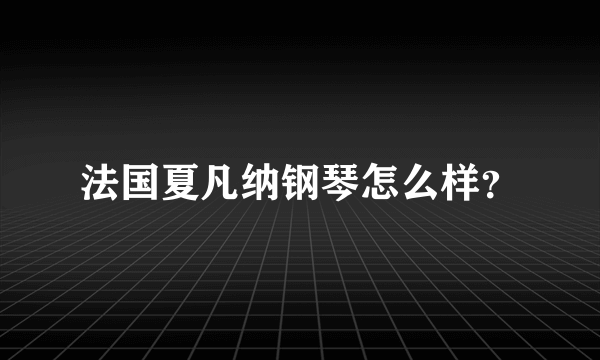 法国夏凡纳钢琴怎么样？