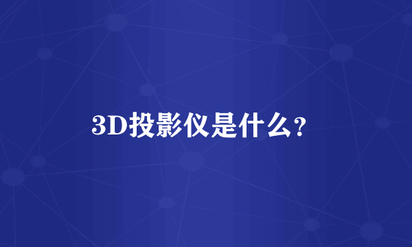 3D投影仪是什么？