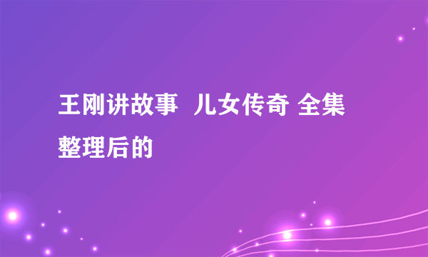 王刚讲故事  儿女传奇 全集  整理后的