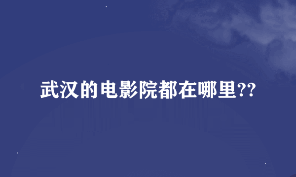 武汉的电影院都在哪里??