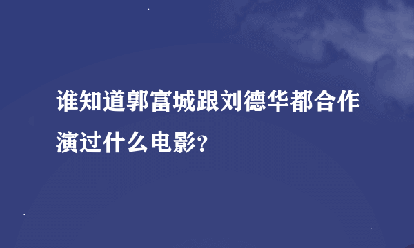 谁知道郭富城跟刘德华都合作演过什么电影？