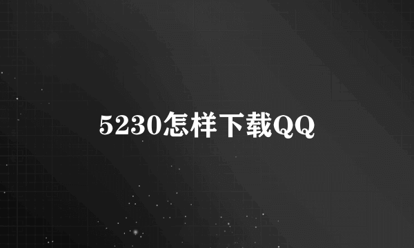 5230怎样下载QQ