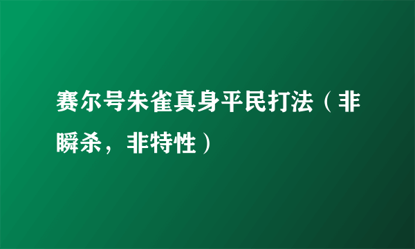 赛尔号朱雀真身平民打法（非瞬杀，非特性）